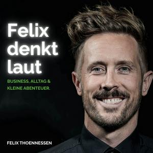 Felix denkt laut - Business, Alltag & kleine Abenteuer.