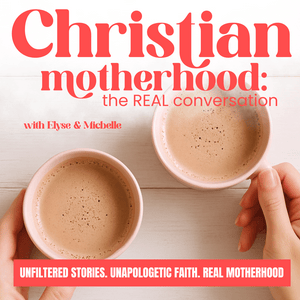 CHRISTIAN MOTHERHOOD: The REAL Conversation | Honest conversations about faith, family, & marriage, Christian Women Podcast, Christian Wife, Biblical Parenting