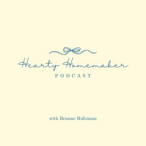 Hearty Homemaker Podcast | Christian Motherhood, Simple Living, Stay At Home Mom