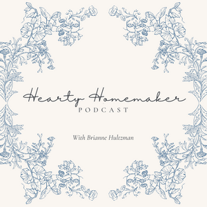 Hearty Homemaker Podcast | Christian Motherhood, Simple Living, Stay At Home Mom