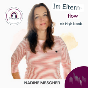 Im Elternflow mit High Needs - ein Podcast für Eltern von High Need Kindern: hochsensibel, hochbegabt, hochsensitiv