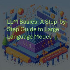 Höre LLM Basics: A Step-by-Step Guide to Large Language Models in der App.