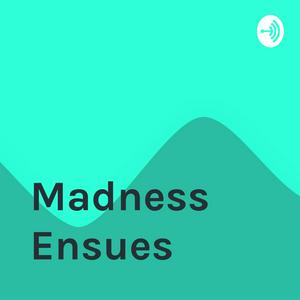 Madness Ensues