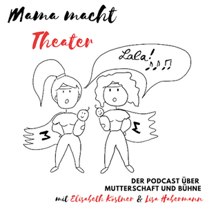 Mama macht Theater - Der Podcast über Mutterschaft und Bühne