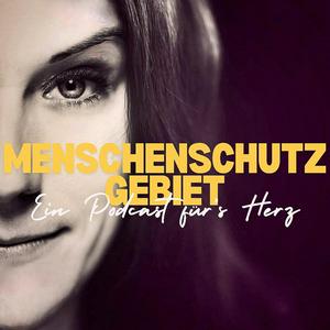 Höre Menschenschutzgebiet - Ein Podcast für`s Herz in der App.