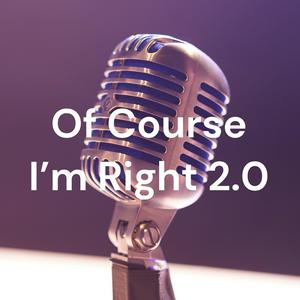 Of Course I'm Right 2.0