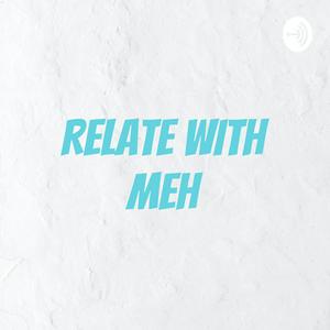 RELATE WITH MEH