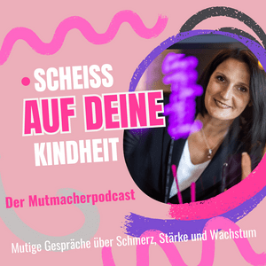 Scheiß auf deine Kindheit - Der Mutmacherpodcast!