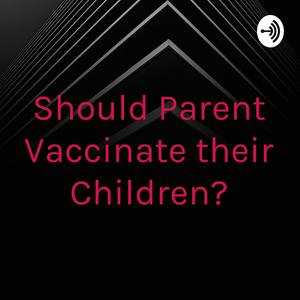 Should Parent Vaccinate their Children?