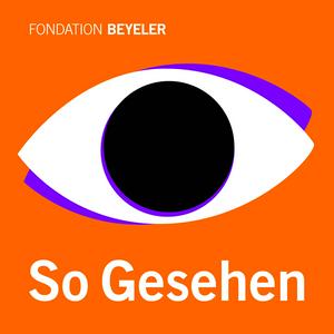 So Gesehen – Ein Podcast der Fondation Beyeler