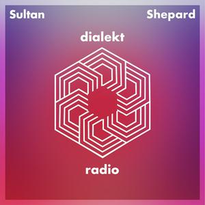 Sultan + Shepard present Dialekt Radio