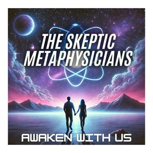 The Skeptic Metaphysicians | A Pragmatic Guide to Spiritual Awakening, Metaphysics & Mysticism