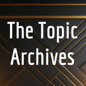 The Topic Archives Podcast