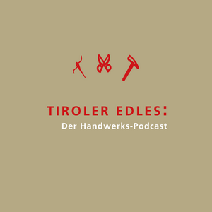 Tiroler Edles: Der Handwerks-Podcast