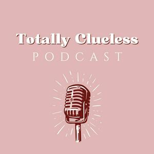 Totally Clueless Podcast