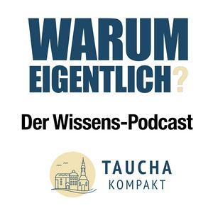 Warum eigentlich - der Wissenspodcast von Taucha kompakt