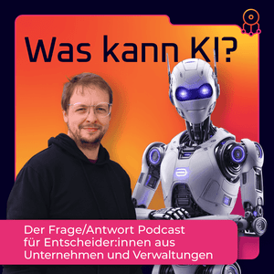 Was kann KI? – Der Frage/Antwort-Podcast für Entscheider:innen aus Unternehmen und Verwaltungen.