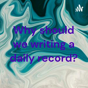 Why should we writing a daily record?